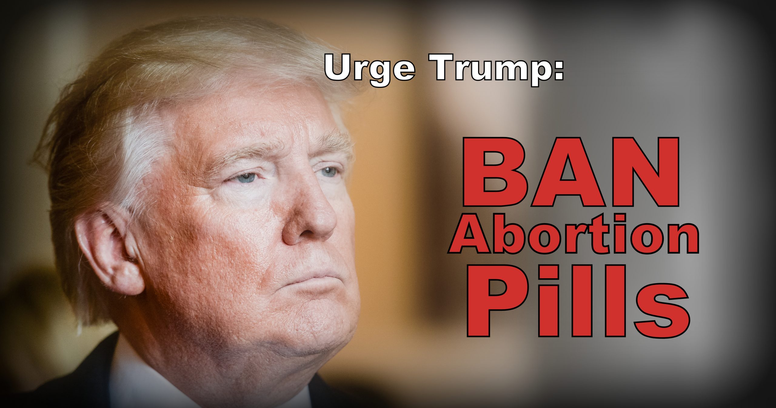 ask-president-trump-to-ban-abortion-pills