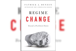 Deneen’s “Post” Book: Do We Need Regime Change or a Change of Hearts?